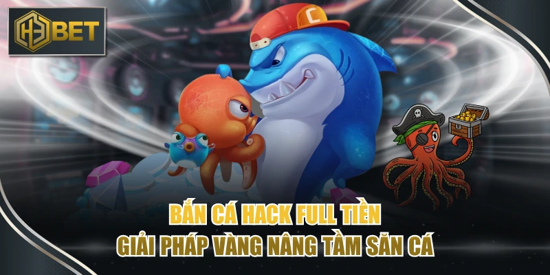 Bắn Cá Hack Full Tiền - Giải Pháp Vàng Nâng Tầm Săn Cá