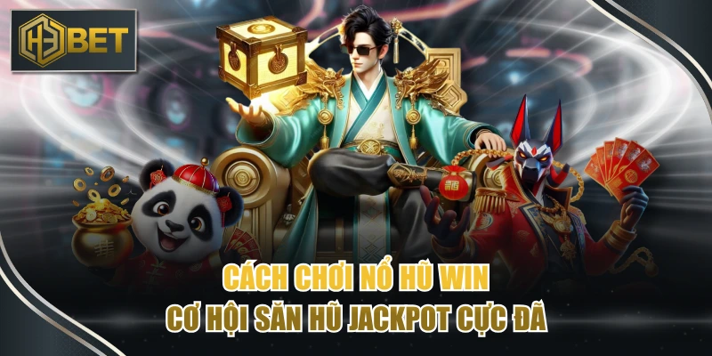 Cách Chơi Nổ Hũ Win - Cơ Hội Săn Hũ Jackpot Cực Đã