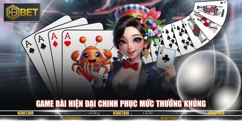 Game bài hiện đại chinh phục mức thưởng khủng