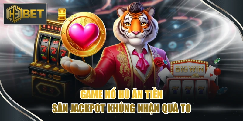 Game Nổ Hũ Ăn Tiền - Săn Jackpot Khủng Nhận Quà To