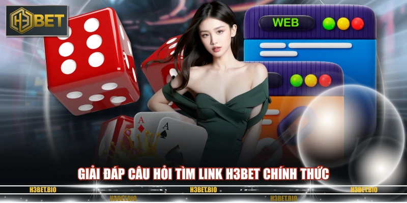 Giải đáp câu hỏi tìm link H3BET chính thức