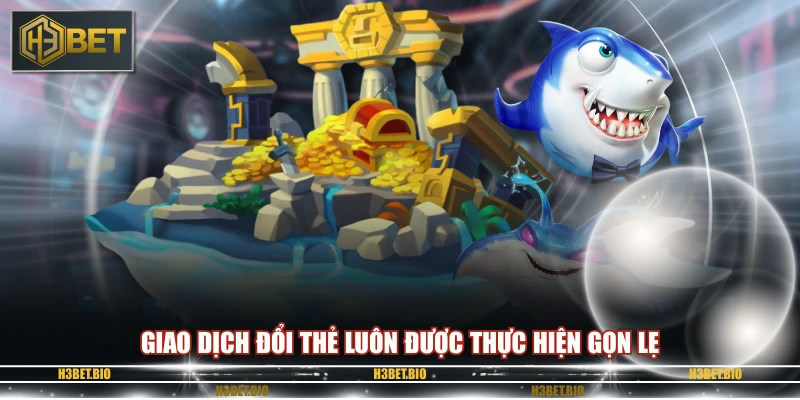 Giao dịch đổi thẻ luôn được thực hiện gọn lẹ