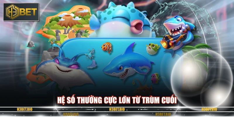 Hệ số thưởng cực lớn từ trùm cuối