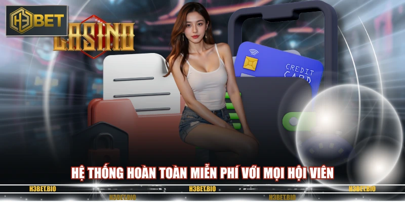 Hệ thống hoàn toàn miễn phí với mọi hội viên
