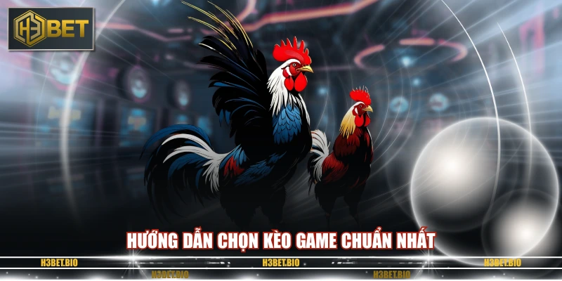 Hướng dẫn chọn kèo game chuẩn nhất