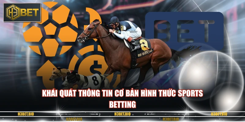 Khái quát thông tin cơ bản hình thức Sports betting