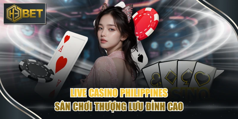 Live Casino Philippines - Sân Chơi Thượng Lưu Đỉnh Cao