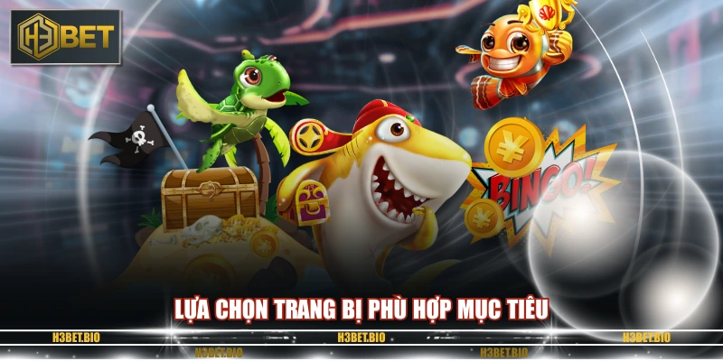 Lựa chọn trang bị phù hợp mục tiêu