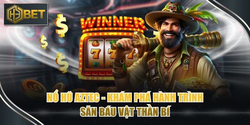 Nổ Hũ Aztec - Khám Phá Hành Trình Săn Báu Vật Thần Bí