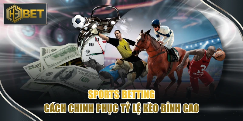 Sports Betting - Cách Chinh Phục Tỷ Lệ Kèo Đỉnh Cao