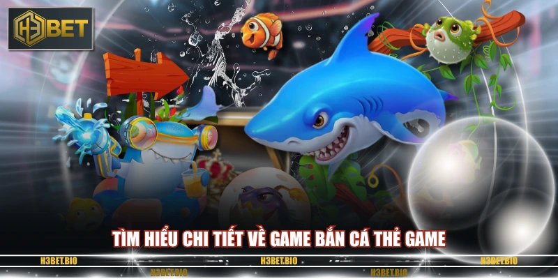 Tìm hiểu chi tiết về game bắn cá thẻ game