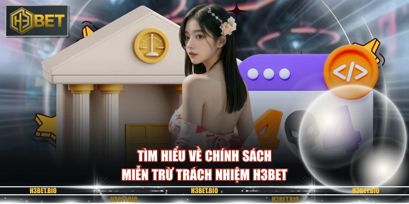 Tìm hiểu về chính sách miễn trừ trách nhiệm H3BET