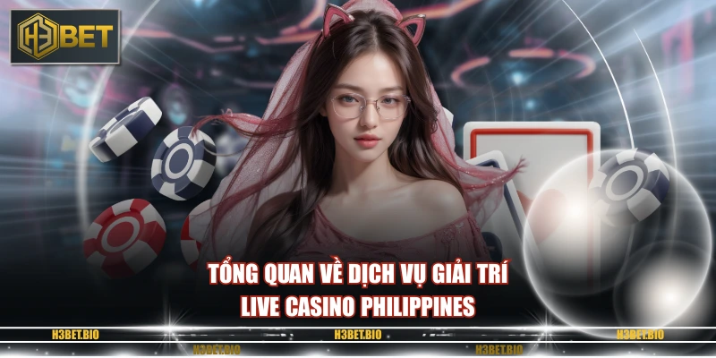 Tổng quan về dịch vụ giải trí live casino philippines