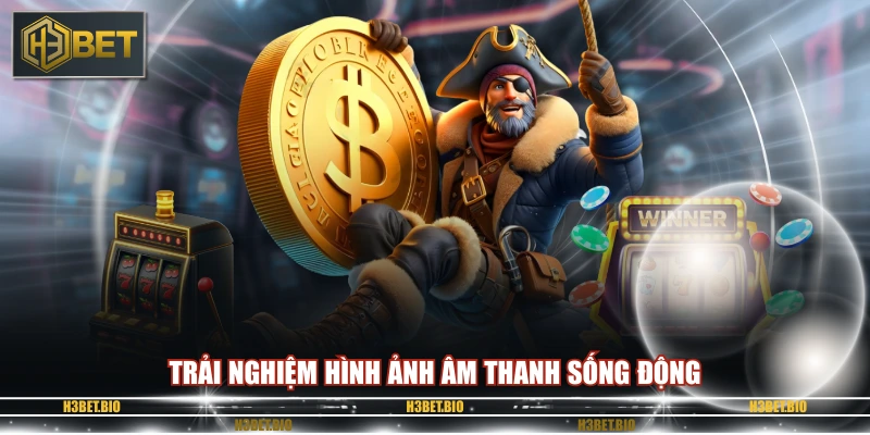 Trải nghiệm hình ảnh âm thanh sống động