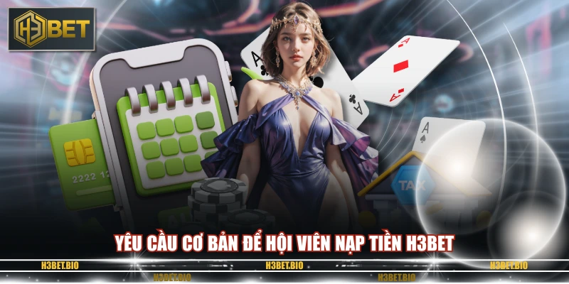 Yêu cầu cơ bản để hội viên nạp tiền H3BET